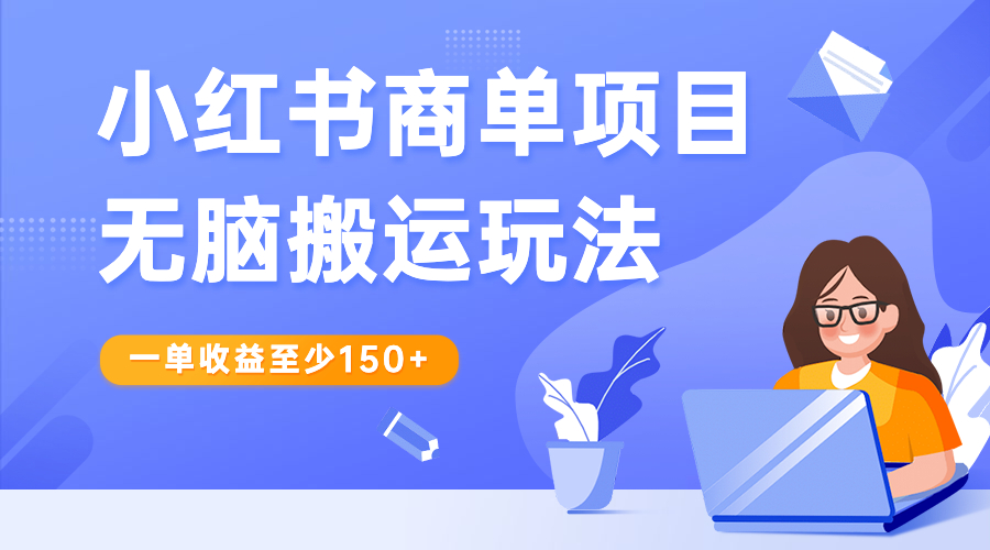 小红书商单项目无脑搬运玩法，一单收益至少150+-玖卿社区