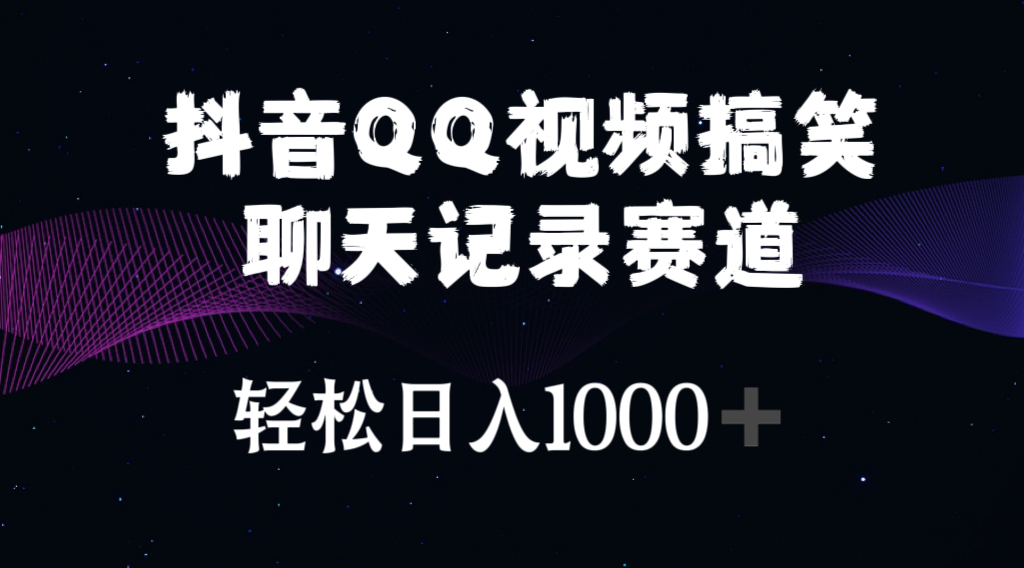 （10817期）抖音QQ视频搞笑聊天记录赛道 轻松日入1000+-玖卿社区