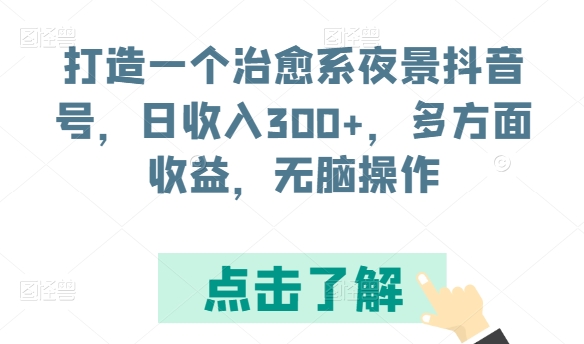 打造一个治愈系夜景抖音号，日收入300+，多方面收益，无脑操作-玖卿社区