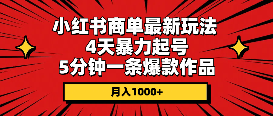 （10779期）小红书商单最新玩法 4天暴力起号 5分钟一条爆款作品 月入1000+-玖卿社区