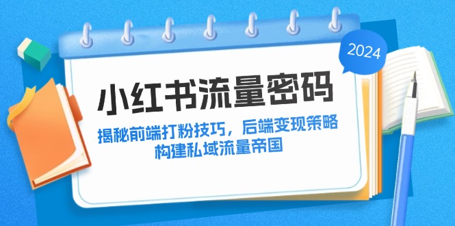 小红书流量密码：揭秘前端打粉技巧，后端变现策略，构建私域流量帝国-玖卿社区
