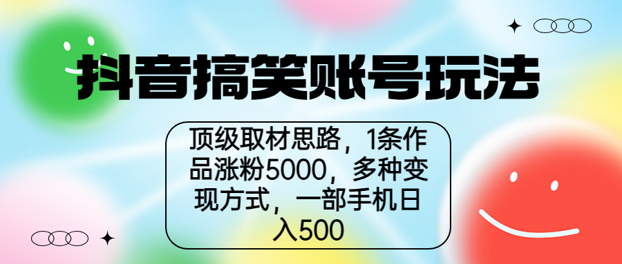 抖音搞笑账号玩法，顶级取材思路，1条作品涨粉5000，一部手机日入500-玖卿社区