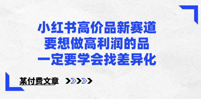 小红书高价品新赛道，要想做高利润的品，一定要学会找差异化【某付费文章】-玖卿社区