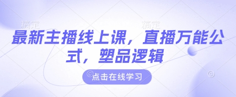 最新主播线上课，直播万能公式，塑品逻辑-玖卿社区