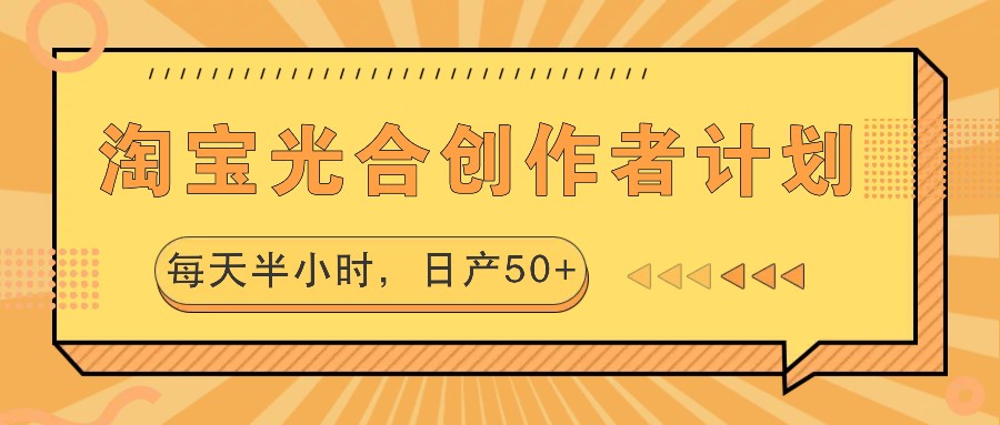 淘宝光合创作者计划，每天半小时，日产50+-玖卿社区