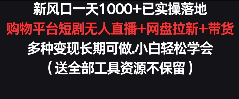 新风口一天1000+已实操落地购物平台短剧无人直播+网盘拉新+带货多种变现长期可做-玖卿社区