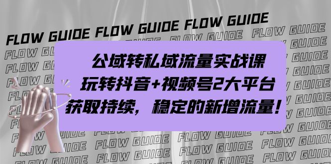 公域转私域流量实战课，玩转抖音+视频号2大平台，获取持续，稳定的新增流量-玖卿社区