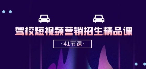 驾校-短视频营销招生精品课：抖音推广技巧，抖音短视频招生(41节课)-玖卿社区