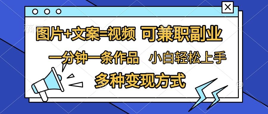 图片+文案=视频，精准暴力引流，可兼职副业，一分钟一条作品，小白轻松上手，多种变现方式-玖卿社区