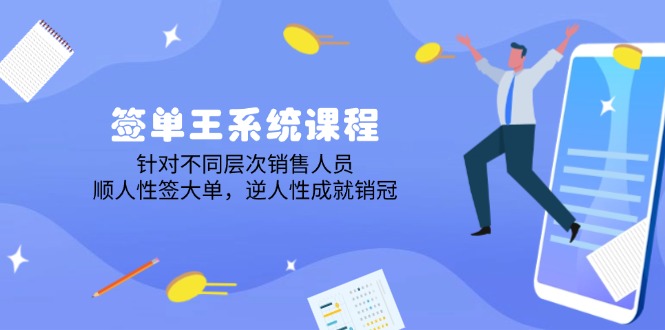 签单王系统课程，针对不同层次销售人员，顺人性签大单，逆人性成就销冠-玖卿社区