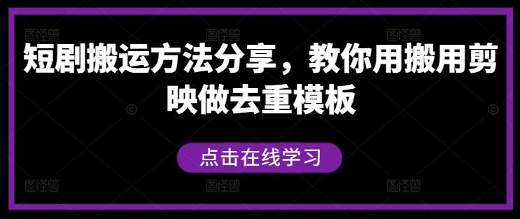 短剧搬运方法分享，教你用搬用剪映做去重模板-玖卿社区