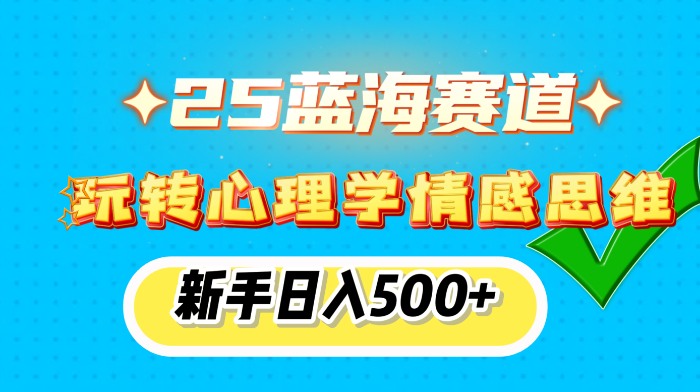 25蓝海赛道， 玩转心理学情感思维，新手日入500+-玖卿社区