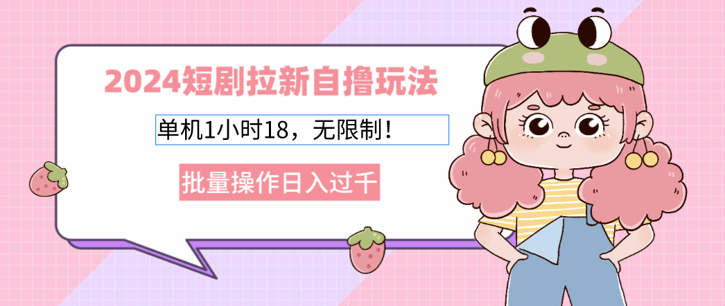 （12972期）2024短剧拉新自撸玩法。单机1小时18，无限制，批量操作日入过千-玖卿社区