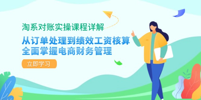 （12933期）淘系对账实操课程详解：从订单处理到绩效工资核算，全面掌握电商财务管理-玖卿社区