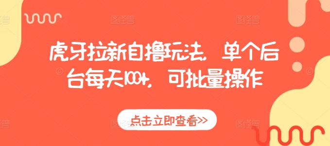 虎牙拉新自撸玩法，单个后台每天100+，可批量操作-玖卿社区