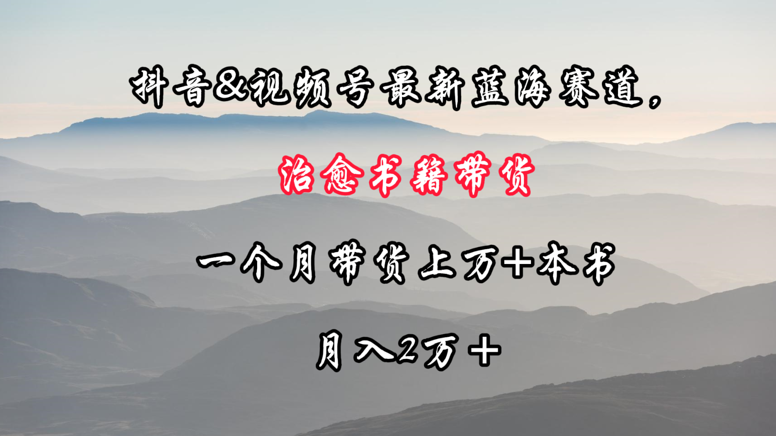 抖音&视频号最新蓝海赛道，治愈书籍带货，一个月带货上万+本书，月入2万＋-玖卿社区