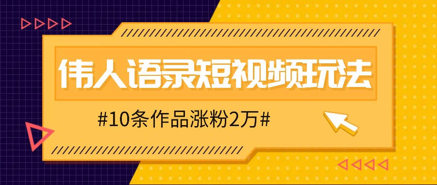 人人可做的伟人语录视频玩法，零成本零门槛，10条作品轻松涨粉2万-玖卿社区