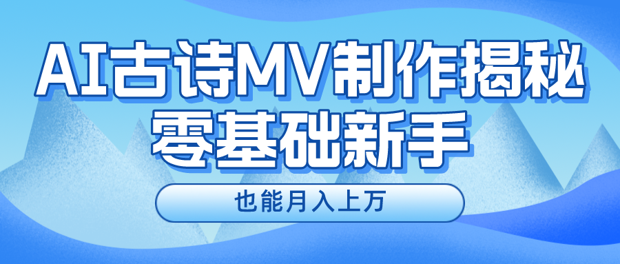 用AI生成古诗mv音乐，一个流量非常火爆的赛道，新手也能月入过万-玖卿社区