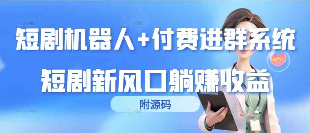 （9468期）短剧机器人+付费进群系统，短剧新风口躺赚收益（附源码）-玖卿社区