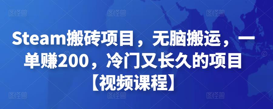 Steam搬砖项目，无脑搬运，一单赚200，冷门又长久的项目【视频课程】￼-玖卿社区