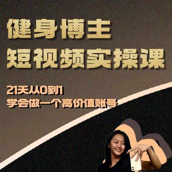 健身博主短视频实操课——21天从0到1学会做一个高价值账号-玖卿社区