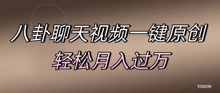 八卦聊天视频一键原创 轻松月入过万-玖卿社区