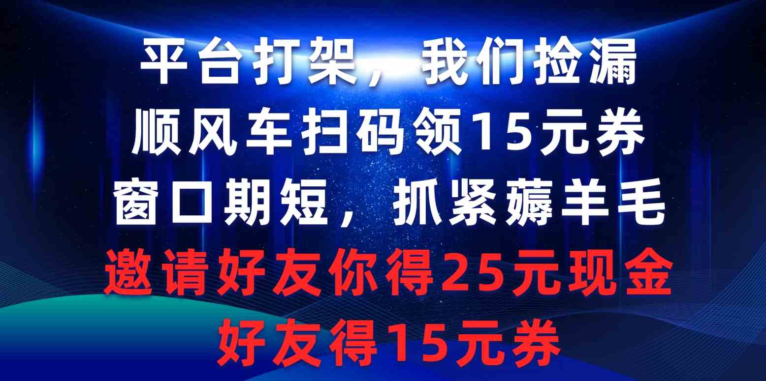 （9316期）平台打架我们捡漏，顺风车扫码领15元券，窗口期短抓紧薅羊毛，邀请好友…-玖卿社区