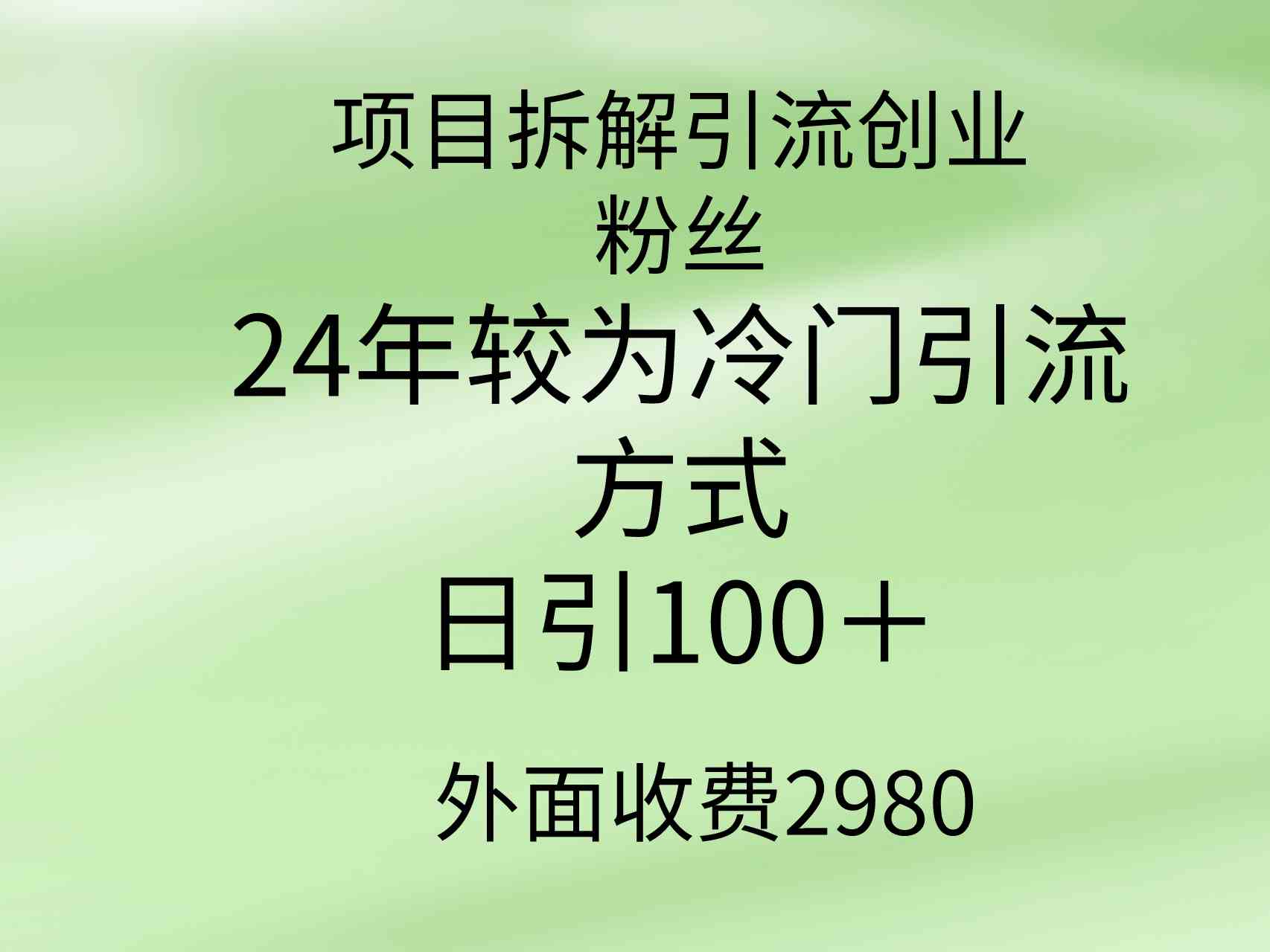 （9489期）项目拆解引流创业粉丝，24年较冷门引流方式，轻松日引100＋-玖卿社区