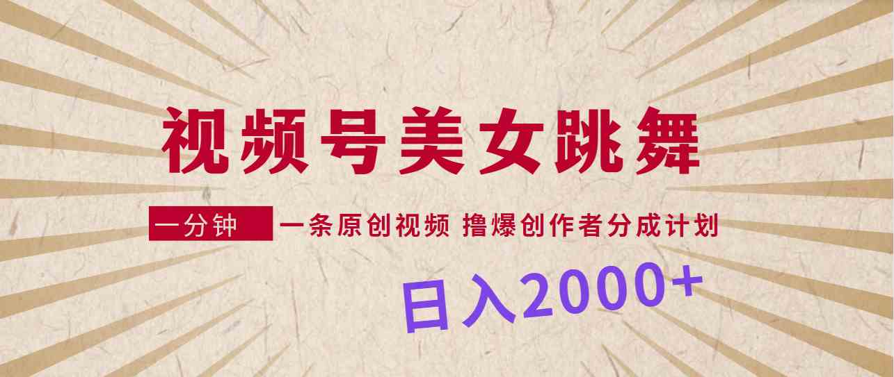 （9272期）视频号，美女跳舞，一分钟一条原创视频，撸爆创作者分成计划，日入2000+-玖卿社区