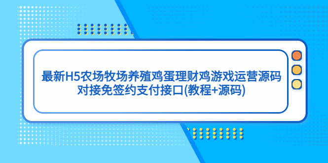 最新H5农场牧场养殖鸡蛋理财鸡游戏运营源码/对接免签约支付接口(教程+源码)-玖卿社区