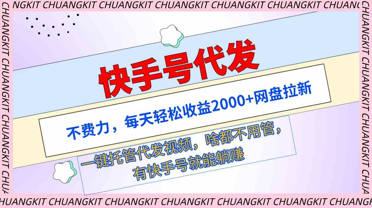 （9492期）快手号代发：不费力，每天轻松收益2000+网盘拉新一键托管代发视频-玖卿社区