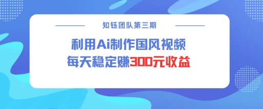 视频号ai国风视频创作者分成计划每天稳定300元收益-玖卿社区