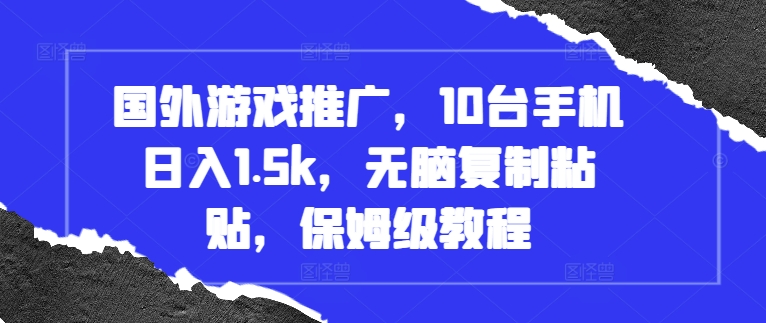 国外游戏推广，10台手机日入1.5k，无脑复制粘贴，保姆级教程【揭秘】-玖卿社区