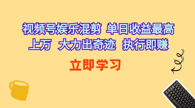 （10122期）视频号娱乐混剪  单日收益最高上万   大力出奇迹   执行即赚-玖卿社区
