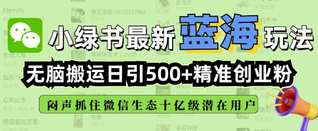 小绿书无脑搬运引流，全自动日引500精准创业粉，微信生态内又一个闷声发财的机会-玖卿社区