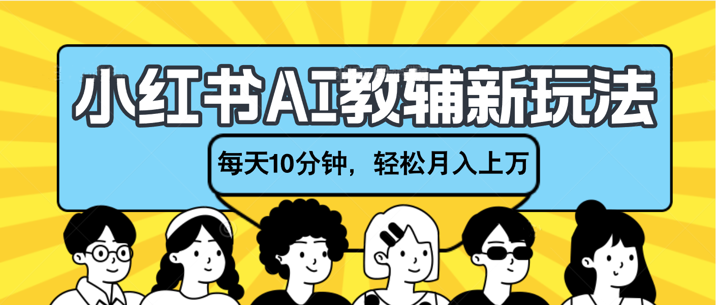 小红书AI教辅资料笔记新玩法，小白可做，每天10分钟，轻松月入上万-玖卿社区
