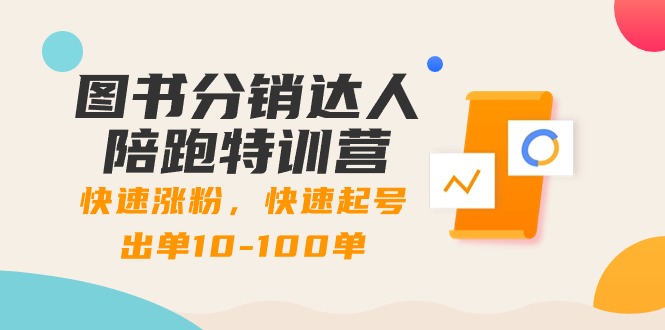 图书分销达人陪跑特训营：快速涨粉，快速起号出单10-100单！-玖卿社区