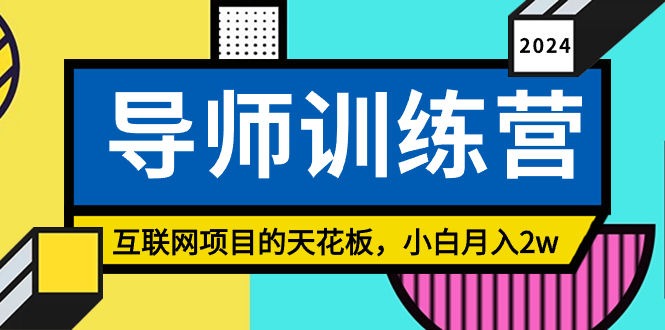 《导师训练营》互联网项目的天花板，小白月入2w-玖卿社区