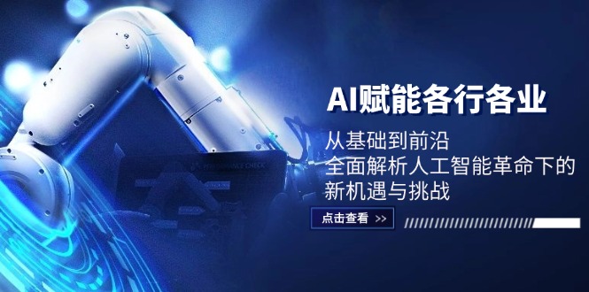 AI赋能各行各业：从基础到前沿，全面解析人工智能革命下的新机遇与挑战-玖卿社区