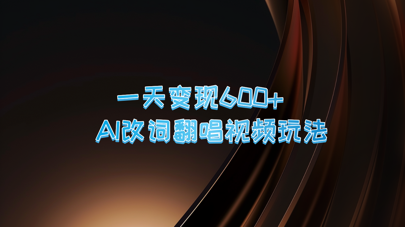 一天变现600+ AI改词翻唱视频玩法-玖卿社区