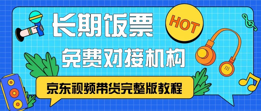 京东视频带货完整版教程，长期饭票、免费对接机构-玖卿社区