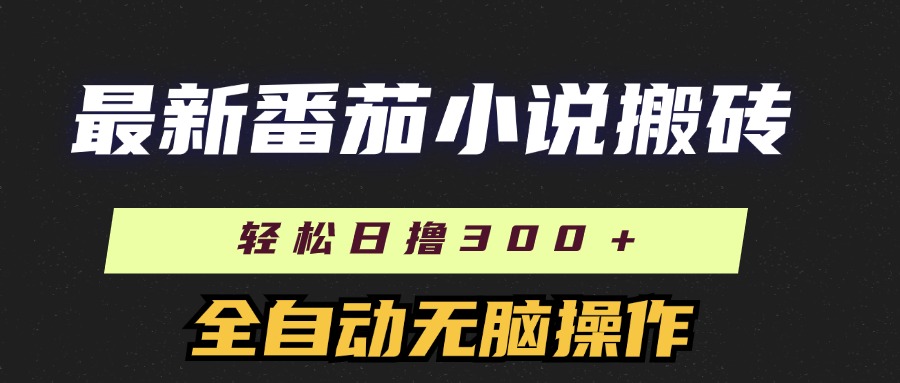 最新番茄小说搬砖，日撸300＋！全自动操作，可矩阵放大！-玖卿社区