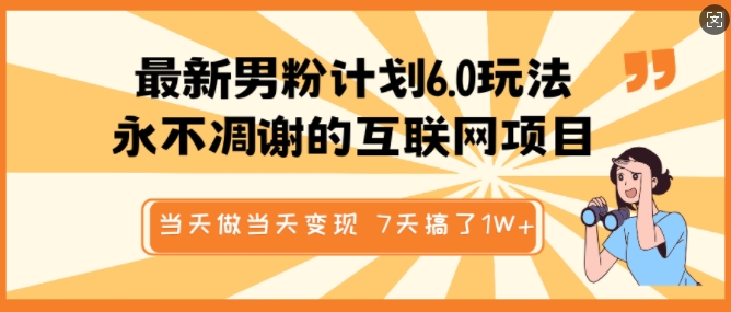 最新男粉计划6.0玩法，永不凋谢的互联网项目，当天做当天变现，视频包原创，7天搞了1个W-玖卿社区