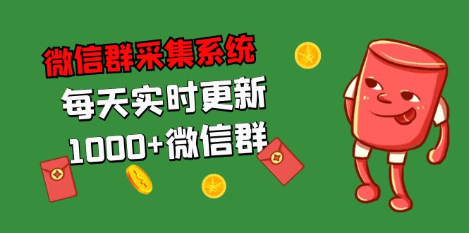 拓客引流必备-微信群采集系统，每天实时更新1000+微信群-玖卿社区