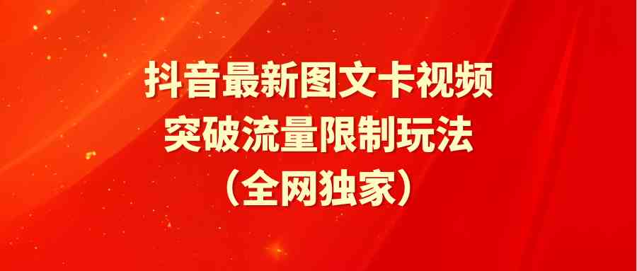 （9650期）抖音最新图文卡视频 突破流量限制玩法-玖卿社区