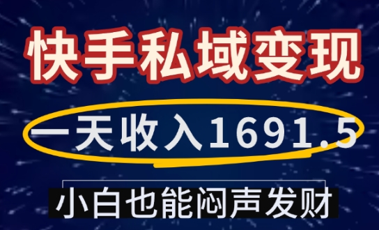 一天收入1691.5，快手私域变现，小白也能闷声发财-玖卿社区