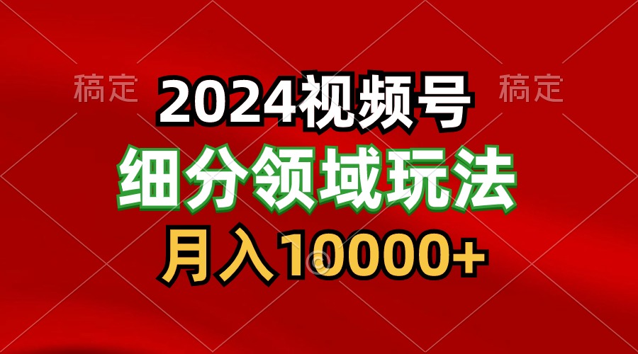 2024视频号分成计划细分领域玩法，每天5分钟，月入1W+-玖卿社区