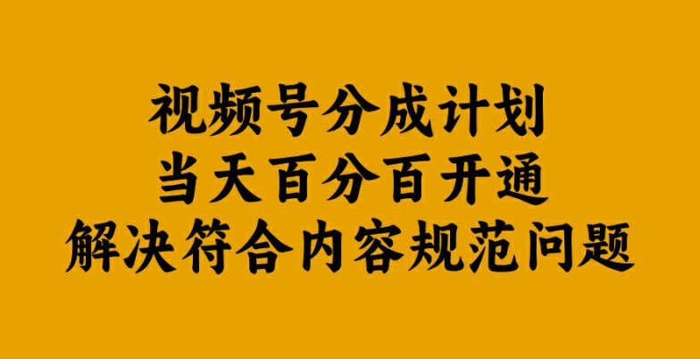 视频号分成计划当天百分百开通解决符合内容规范问题【揭秘】-玖卿社区