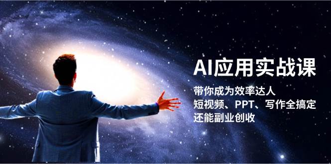 AI应用实战课：带你成为效率达人！短视频、PPT、写作全搞定，还能副业创收-玖卿社区