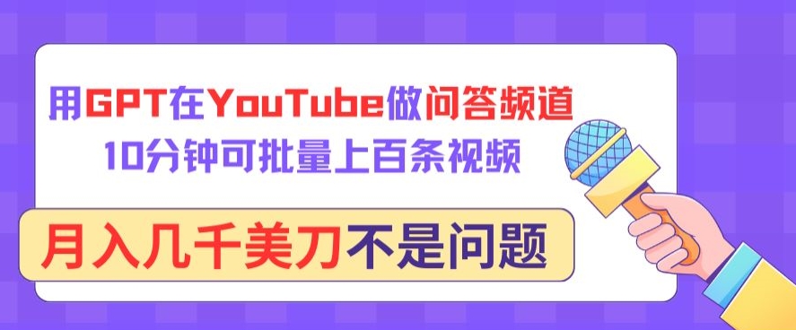 用GPT在YouTube做问答频道，10分钟可批量上百条视频，月入几千美刀不是问题-玖卿社区